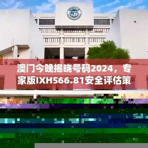 澳门今晚揭晓号码2024，专家版IXH566.81安全评估策略解读