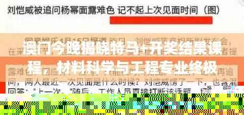 澳门今晚揭晓特马+开奖结果课程，材料科学与工程专业终极版MJV303.91