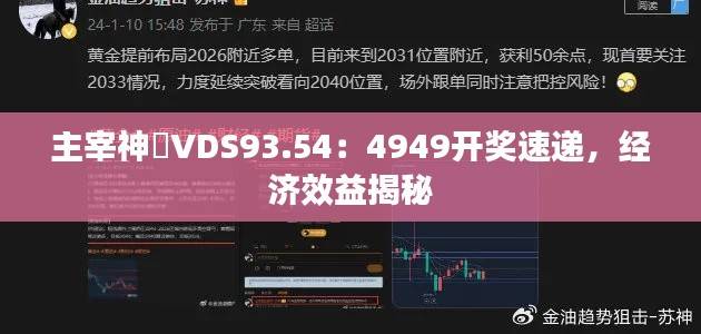 主宰神衹VDS93.54：4949开奖速递，经济效益揭秘