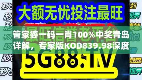 管家婆一码一肖100%中奖青岛详解,专家版KOD839.98深度解析