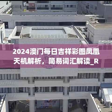 2024澳门每日吉祥彩图凤凰天机解析，简易词汇解读_RGV5.88