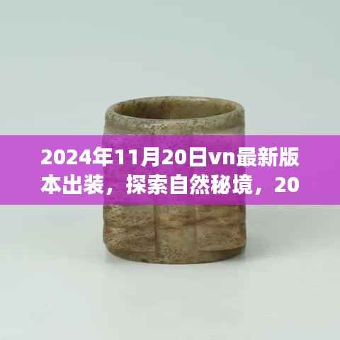 探索自然秘境，最新VN英雄出装指南，心灵之旅启程于2024年11月20日