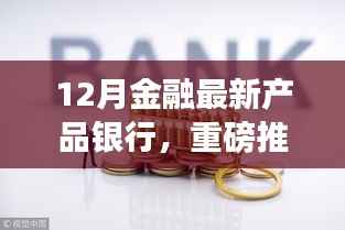重磅来袭!12月金融新星揭秘,银行最新产品一网打尽,不容错过!