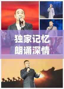 独家记忆朗诵深情演绎感人瞬间,震撼心灵的一刻(第X集精彩呈现)