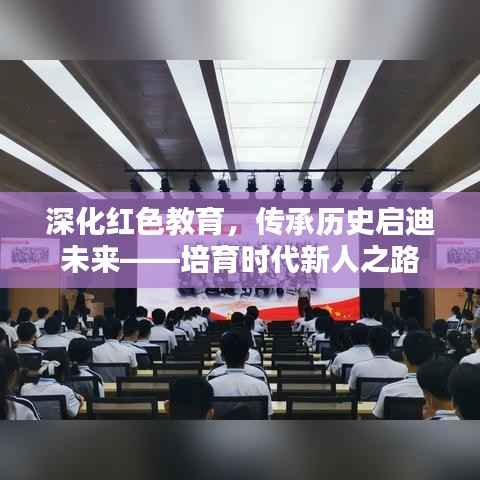 深化红色教育,传承历史启迪未来——培育时代新人之路