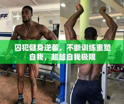 囚犯健身逆袭,不断训练重塑自我,超越自我极限
