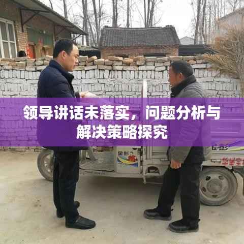 领导讲话未落实，问题分析与解决策略探究