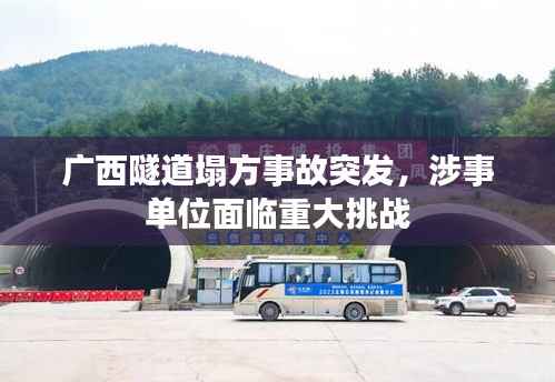 广西隧道塌方事故突发，涉事单位面临重大挑战
