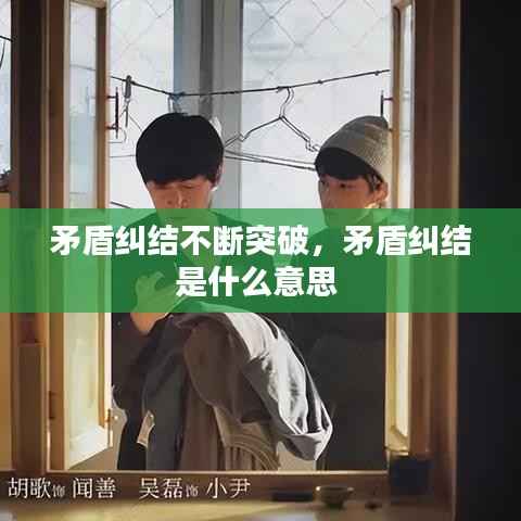 矛盾纠结不断突破，矛盾纠结是什么意思 