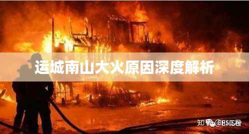 运城南山大火原因深度解析