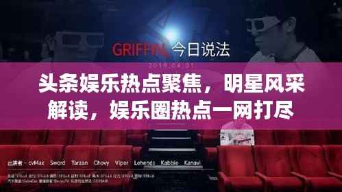 头条娱乐热点聚焦,明星风采解读,娱乐圈热点一网打尽