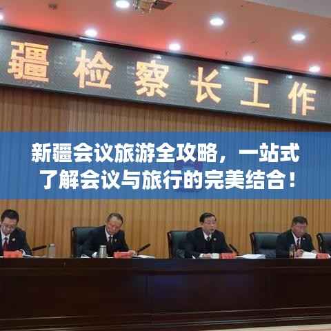 新疆会议旅游全攻略,一站式了解会议与旅行的完美结合!