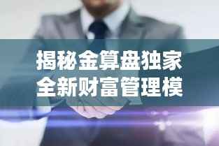 揭秘金算盘独家全新财富管理模式,引领未来投资新篇章