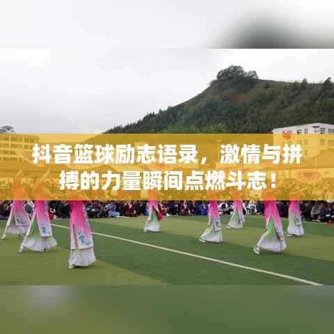 抖音篮球励志语录,激情与拼搏的力量瞬间点燃斗志!