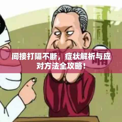 间接打隔不断，症状解析与应对方法全攻略！