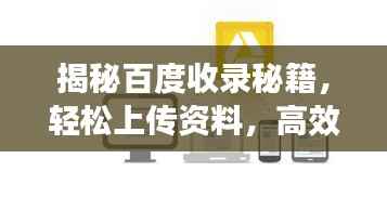 揭秘百度收录秘籍，轻松上传资料，高效获取搜索结果！