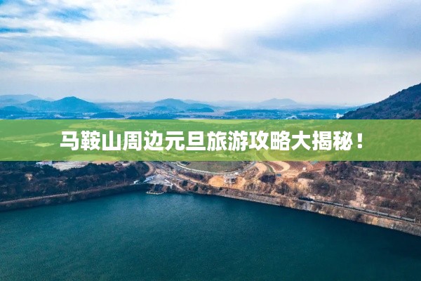 马鞍山周边元旦旅游攻略大揭秘!