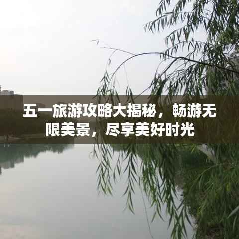 五一旅游攻略大揭秘,畅游无限美景,尽享美好时光