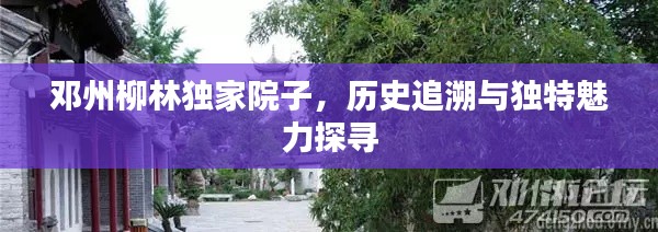 邓州柳林独家院子,历史追溯与独特魅力探寻