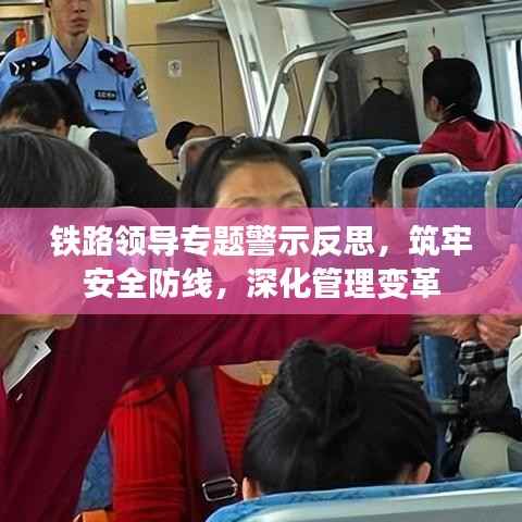 铁路领导专题警示反思，筑牢安全防线，深化管理变革