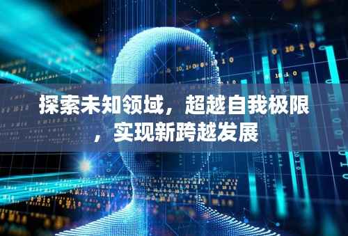 探索未知领域,超越自我极限,实现新跨越发展