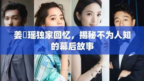 姜珮瑶独家回忆，揭秘不为人知的幕后故事