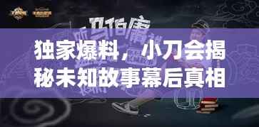 独家爆料,小刀会揭秘未知故事幕后真相