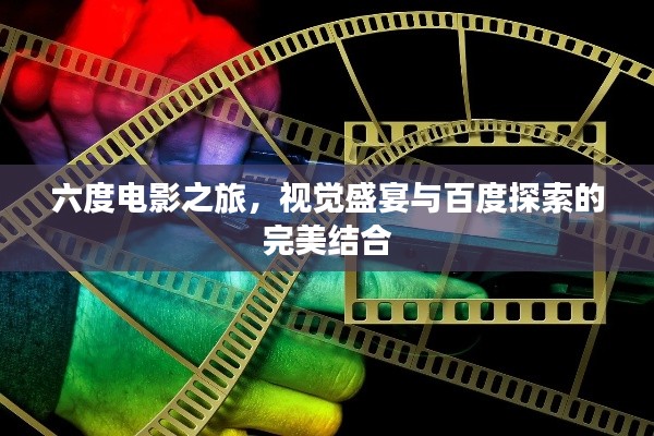 六度电影之旅，视觉盛宴与百度探索的完美结合