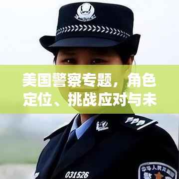 美国警察专题，角色定位、挑战应对与未来展望之路