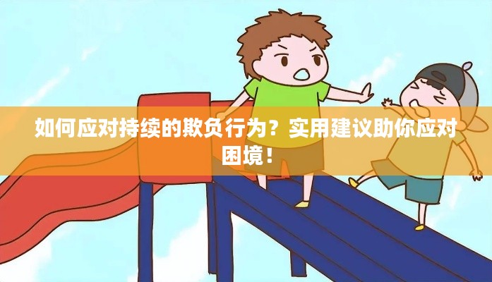 如何应对持续的欺负行为?实用建议助你应对困境!