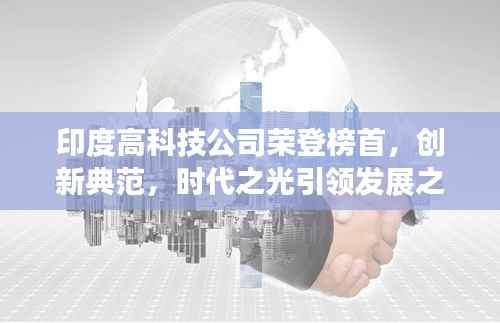 印度高科技公司荣登榜首，创新典范，时代之光引领发展之路