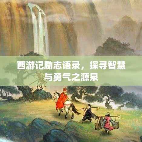 西游记励志语录，探寻智慧与勇气之源泉