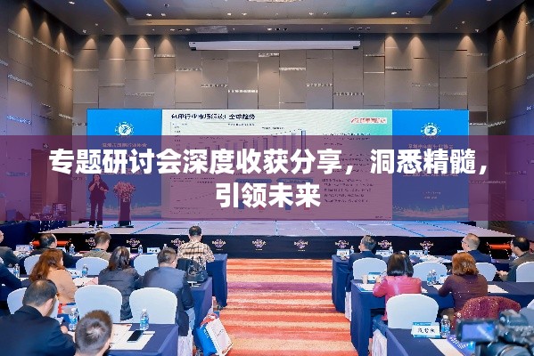 专题研讨会深度收获分享，洞悉精髓，引领未来