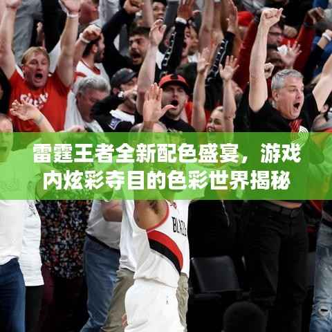 雷霆王者全新配色盛宴,游戏内炫彩夺目的色彩世界揭秘